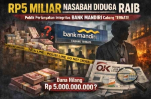 Diduga Rp 5 Miliar Nasabah Raib, Integritas Bank Mandiri Cabang Ternate Dipertanyakan